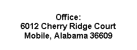 Text Box: Office:6012 Cherry Ridge CourtMobile, Alabama 36609